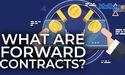  What are Forward Contracts? 