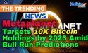  Metaplanet Targets 10K Bitcoin Holdings by 2025 Amid Bull Run Predictions 