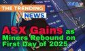  ASX Gains as Miners Rebound on First Day of 2025 