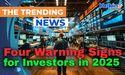  Four Warning Signs for Investors in 2025 