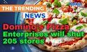  Domino’s Pizza Enterprises will shut 205 stores 
