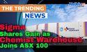  Sigma Shares Gain as Chemist Warehouse Joins ASX 100 