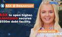  ASX to open higher. Liontown secures $550m debt facility 
