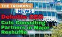  Deloitte CEO Cuts Consulting Partners in Major Reshuffle 