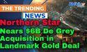 Northern Star Nears $6B De Grey Acquisition in Landmark Gold Deal 