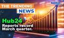  Hub24 reports record March quarter. 