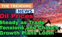  Oil Prices Steady as Trade Tensions and China’s Growth Plans Loom 
