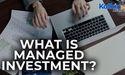  What is managed investment? 