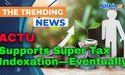  ACTU Supports Super Tax Indexation—Eventually 