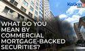  What do you mean by Commercial Mortgage Backed Securities? 