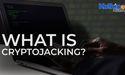  What is Cryptojacking? 