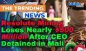  Resolute Mining Loses Nearly $500 Million After CEO Detained in Mali 