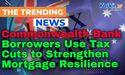  Commonwealth Bank Borrowers Use Tax Cuts to Strengthen Mortgage Resilience 