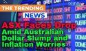  ASX Faces Drop Amid Australian Dollar Slump and Inflation Worries 
