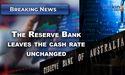  The Reserve Bank leaves the cash rate unchanged 