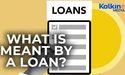  What is meant by a loan? 