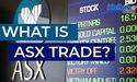  What is ASX trade? 