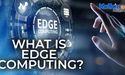  What is Edge Computing? 