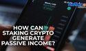  How Can Staking Crypto Generate Passive Income? 