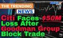  Citi Faces $50M Loss After Goodman Group Block Trade Misfire 