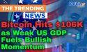  Bitcoin Hits $106K as Weak US GDP Fuels Bullish Momentum 