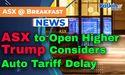  ASX to Open Higher as Trump Considers Auto Tariff Delay 