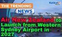 Kalkine: Air New Zealand to Launch from Western Sydney Airport in 2027 