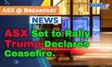  ASX Set to Rally as Trump Declares Ceasefire; Oil Tumbles 