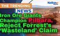  Iron Ore Giants Champion Pilbara, Reject Forrest’s ‘Wasteland’ Claim 