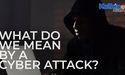  What do we mean by a cyber attack? 