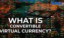  What Is Convertible Virtual Currency? 
