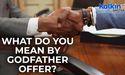  What do you mean by Godfather Offer? 