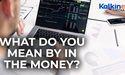  What do you mean by In the Money? 