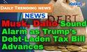  Musk, Dalio Sound Alarm as Trump’s Debt-Laden Tax Bill Advances 