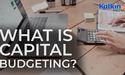 What is Capital Budgeting? 