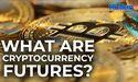  What Are Cryptocurrency Futures? 