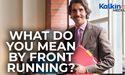  What do you mean by Front Running? 