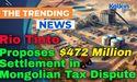  Rio Tinto Proposes $472 Million Settlement in Mongolian Tax Dispute 