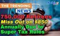  750,000 Retirees Miss Out on $850 Annually Due to Super Tax Rules 