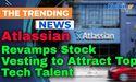 Atlassian Revamps Stock Vesting to Attract Top Tech Talent 