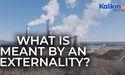  What is meant by an externality? 