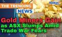 Gold Miners Gain as ASX Slumps Amid Trade War Fears