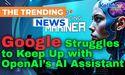 Google Struggles to Keep Up with OpenAI’s AI Assistant