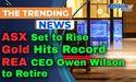 ASX Set to Rise as Gold Hits Record; REA CEO Owen Wilson to Retire