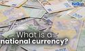  What is a national currency? 