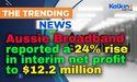  Aussie Broadband reported a 24% rise in interim net profit to $12.2 million 