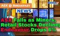 ASX Falls as Miners, Retail Stocks Decline; Endeavour Drops 6%