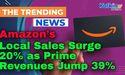 Amazon’s Local Sales Surge 20% as Prime Revenues Jump 39%