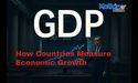  Gross Domestic Product (GDP) Explained: How Countries Measure Economic Growth 