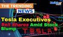 Tesla Executives Sell Shares Amid Stock Slump